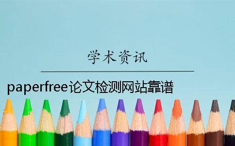 paperfree论文检测网站靠谱吗- 论文查重paperfree靠谱吗