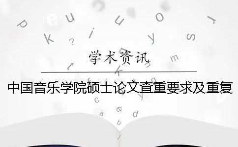 中国音乐学院硕士论文查重要求及重复率