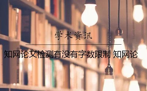知网论文检测有没有字数限制？ 知网论文查重字数限制