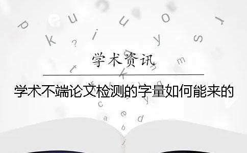学术不端论文检测的字量如何能来的？