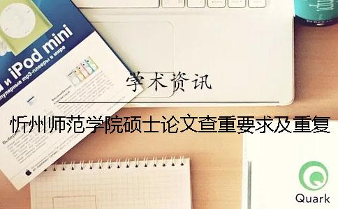 忻州师范学院硕士论文查重要求及重复率 忻州师范学院论文查重范围