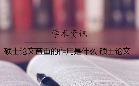 硕士论文查重的作用是什么？ 硕士论文参考文献的作用