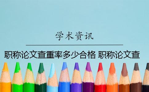 职称论文查重率多少合格 职称论文查重率多少合格教师一级教师