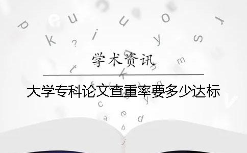 大学专科论文查重率要多少达标