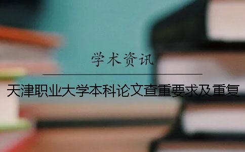 天津职业大学本科论文查重要求及重复率一
