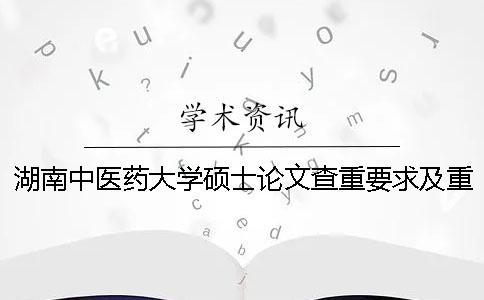 湖南中医药大学硕士论文查重要求及重复率 浙江中医药大学硕士论文查重