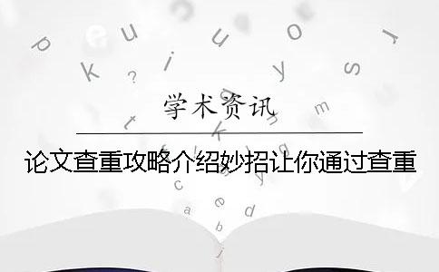 论文查重攻略介绍妙招让你通过查重！
