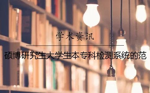 硕博研究生大学生本专科检测系统的范畴