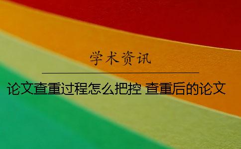 论文查重过程怎么把控？ 查重后的论文怎么下载