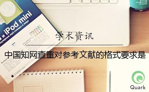 中国知网查重对参考文献的格式要求是怎样的？