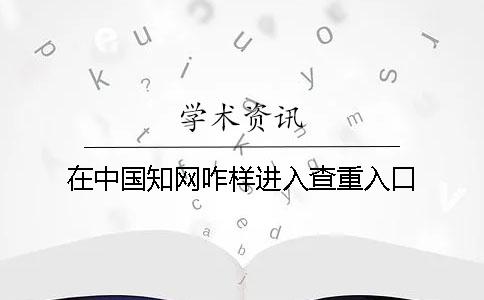 在中国知网咋样进入查重入口