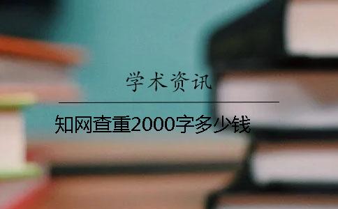 知网查重2000字多少钱？