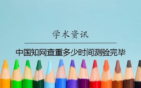 中国知网查重多少时间测验完毕