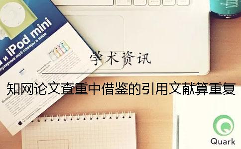 知网论文查重中借鉴的引用文献算重复率么